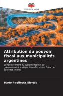 Attribution du pouvoir fiscal aux municipalités argentines di Darío Paglietta Giorgis edito da Editions Notre Savoir
