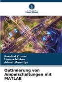 Optimierung von Ampelschaltungen mit MATLAB di Kaushal Kumar, Umank Mishra, Adarsh Panuriya edito da Verlag Unser Wissen