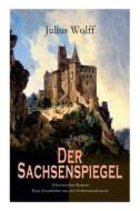 Der Sachsenspiegel (historischer Roman - Eine Geschichte Aus Der Hohenstaufenzeit) di Julius Wolff edito da E-artnow