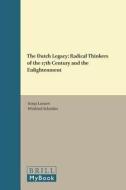 The Dutch Legacy: Radical Thinkers of the 17th Century and the Enlightenment edito da BRILL ACADEMIC PUB