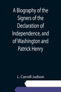 A Biography of the Signers of the Declaration of Independence, and of Washington and Patrick Henry; With an appendix, containing the Constitution of t di L. Carroll Judson edito da Alpha Editions