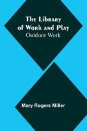 The Library of Work and Play di Mary Rogers Miller edito da Alpha Editions