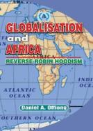 Globalisation In Africa. Reverese Robin Hoodism di Daniel a Offiong edito da Apex Books