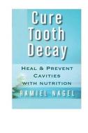 Cure Tooth Decay di Ramiel Nagel edito da Independently Published