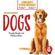 We Read about Dogs di Douglas Bender, Madison Parker edito da I READ YOU READ