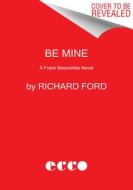 Be Mine: A Frank Bascombe Novel di Richard Ford edito da ECCO PR