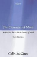 The Character of Mind: An Introduction to the Philosophy of Mind di Colin McGinn edito da OXFORD UNIV PR