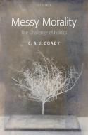 Messy Morality: The Challenge of Politics di C. A. J. Coady edito da OXFORD UNIV PR
