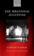 The Irrational Augustine di Catherine Conybeare edito da OXFORD UNIV PR
