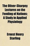 The Oliver-sharpey Lectures On The Feeding Of Nations; A Study In Applied Physiology di Ernest Henry Starling edito da General Books Llc
