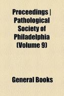 Proceedings | Pathological Society Of Philadelphia (volume 9) di Unknown Author, Books Group edito da General Books Llc