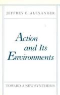 Action and its Environment di Jeffrey C. Alexander edito da Columbia University Press