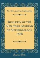 Bulletin of the New York Academy of Anthropology, 1888 (Classic Reprint) di New York Academy of Anthropology edito da Forgotten Books