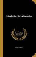 L'évolution De La Mémoire di Henri Piéron edito da WENTWORTH PR