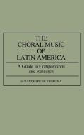 The Choral Music of Latin America di Suzanne Spicer Tiemstra edito da Greenwood Press