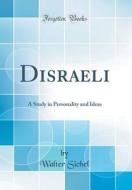 Disraeli: A Study in Personality and Ideas (Classic Reprint) di Walter Sichel edito da Forgotten Books