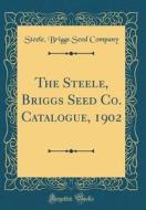 The Steele, Briggs Seed Co. Catalogue, 1902 (Classic Reprint) di Steele Briggs Seed Company edito da Forgotten Books