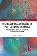 Displaced Mozambicans In Postcolonial Tanzania di Joanna T. Tague edito da Taylor & Francis Ltd