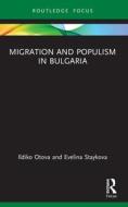 Migration And Populism In Bulgaria di Ildiko Otova, Evelina Staykova edito da Taylor & Francis Ltd