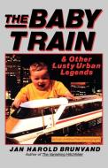 The Baby Train & Other Lusty Urban Legends di Jan Harold Brunvand edito da W. W. Norton & Company