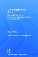 The Struggle Over Work di Shaun Wilson edito da Taylor & Francis Ltd