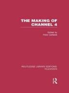 The Making Of Channel 4 edito da Taylor & Francis Ltd