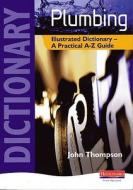 Plumbing Illustrated Dictionary di John Thompson edito da Pearson Education Limited