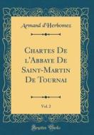 Chartes de L'Abbaye de Saint-Martin de Tournai, Vol. 2 (Classic Reprint) di Armand D'Herbomez edito da Forgotten Books