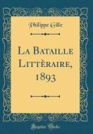 La Bataille Littèraire, 1893 (Classic Reprint) di Philippe Gille edito da Forgotten Books