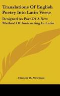 Translations Of English Poetry Into Latin Verse di Francis W. Newman edito da Kessinger Publishing