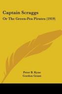 Captain Scraggs: Or the Green-Pea Pirates (1919) di Peter B. Kyne edito da Kessinger Publishing
