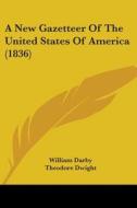 A New Gazetteer Of The United States Of America (1836) di William Darby, Theodore Dwight edito da Kessinger Publishing, Llc