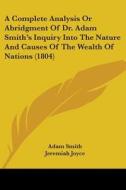 A Complete Analysis Or Abridgment Of Dr. Adam Smith's Inquiry Into The Nature And Causes Of The Wealth Of Nations (1804) di Adam Smith edito da Kessinger Publishing, Llc