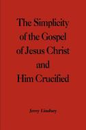 The Simplicity of the Gospel of Jesus Christ and Him Crucified di Jerry Lindsey edito da AUTHORHOUSE