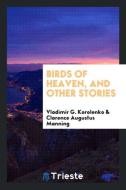 Birds of heaven, and other stories di Vladimir G. Korolenko, Clarence Augustus Manning edito da Trieste Publishing
