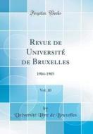 Revue de Universit' de Bruxelles, Vol. 10: 1904-1905 (Classic Reprint) di Universit' Libre de Bruxelles edito da Forgotten Books