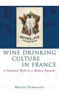Wine Drinking Culture in France: A National Myth or a Modern Passion? di Marion Demossier edito da UNIV OF WALES PR