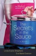 The Secret's in the Sauce di Linda Evans Shepherd, Eva Marie Everson edito da Baker Publishing Group