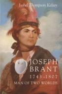 Joseph Brant, 1743-1807: Man of Two Worlds di Isabel Kelsay edito da SYRACUSE UNIV PR