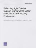 Balancing Agile Combat Support Manpower to Better Meet the Future Security Environment di Patrick Mills, John G. Drew, John A. Ausink edito da RAND CORP