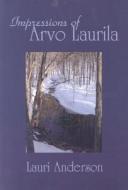Impressions of Arvo Laurila di Lauri Anderson edito da North Star Press of St. Cloud