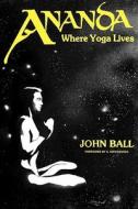 Ananda: Where Yoga Lives di John Ball edito da UNIV OF WISCONSIN PR