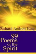 99 Poems of the Spirit di Richard Andrew King edito da RICHARD KING PUBN