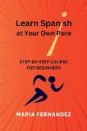 Learn Spanish at Your Own Pace. Step-by-Step Course for Beginners di Maria Fernandez edito da Maria Fernandez