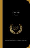 The Iliad; Volume 2 di Alexander Pope, Gilbert Wakefield edito da WENTWORTH PR