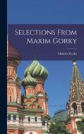 Selections From Maxim Gorky di Maksim Gorky edito da LIGHTNING SOURCE INC