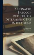 A Nonacid Babcock Method for Determining Fat in Ice Cream edito da LIGHTNING SOURCE INC