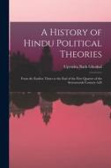 A HISTORY OF HINDU POLITICAL THEORIES : di UPENDRA NAT GHOSHAL edito da LIGHTNING SOURCE UK LTD