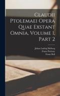 Claudii Ptolemaei Opera Quae Exstant Omnia, Volume 1, part 2 di Johan Ludvig Heiberg, Franz Boll, Franz Ptolemy edito da LEGARE STREET PR