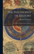 The Philosophy of History: In a Course of Lectures, Part 16, volume 2 di Friedrich Von Schlegel edito da LEGARE STREET PR